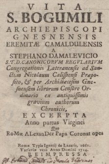 Vita S. Bogumili Archiepiscopi Gnesnensis Eremitæ Camaldulensis / A Stephano Damalevicio S.T.D Canonicorvm Regvlarivm Congregationis Lateranensis [...] Præposito [...] ex antiquissimis gravium authorum Chronicis Excerpta [...]