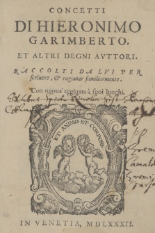 Concetti Di Hieronimo Garimberto. Et Altri Degni Avttori. Raccolti Da Lvi Per scriuere, & ragionar familiarmente. Con nuoua aggiunta a suoi luoghi