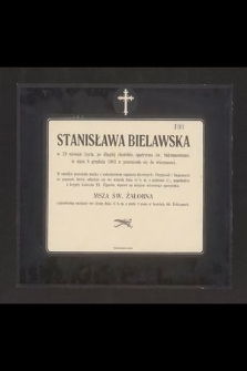 Stanisława Bielawska w 19 wiośnie życia, po długiej chorobie, opatrzona św. Sakramentami, w dniu 8 grudnia 1901 r. przeniosła się do wiecznosci [...]