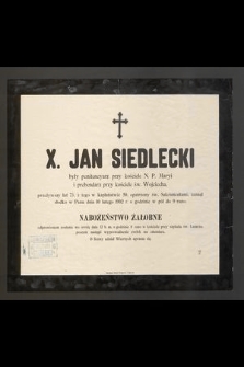 X. Jan Siedlecki były penitencyarz przy kościele N. P. Maryi i prebendarz przy kościele św. Wojciecha, przeżywszy lat 73 [...] zasnął w Panu dnia 10 lutego 1902 r. [...]