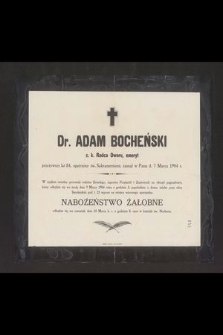 Dr. Adam Bocheński c. k. Radca Dworu, emeryt przeżywszy lat 84, opatrzony św. Sakramentami, zasnął w Panu d. 7 Marca 1904 r. [...]