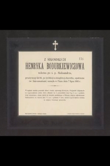 Z Sikorskich Henryka Bodurkiewiczowa wdowa po ś. p. Aleksandrze, przeżywszy lat 86 [...] zasnęła w Panu dnia 7 lipca 1901 r. [...]