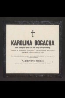 Karolina Bogacka wdowa po nauczycielu rysunków c. k. Szkoły realnej i Gimnazyum Sobieskiego [...] dnia 2 czerwca 1901 roku do lepszego przeniosła się życia [...]