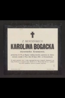 Z Meresińskich Karolina Bogacka obywatelka Krzeszowic, przeżywszy lat 90 [...] zasnęła w Panu dnia 20 Lipca 1902 r. w Krzeszowicach [...]