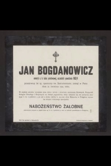 Jan Bogdanowicz emeryt c. k. kolei państwowej, uczestnik powstania 1863/4 przeżywszy lat 95 [...] zasnął w Panu dnia 21 kwietnia 1914 roku [...]