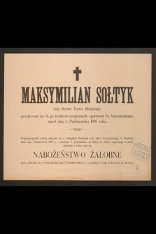 Maksymilian Sołtyk były Kursor Teatru Miejskiego, przeżywszy lat 36 [...] zmarł dnia 1. Października 1903 roku [...]