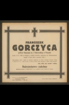 Franciszek Gorczyca profesor Gimnazjum im. I. Paderewskiego w Poznaniu urodz. 16 X 1889 r. [...] zasnął w Panu dnia 4 czerwca 1945 r. [...]
