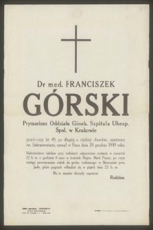 Dr med. Franciszek Górski Prymariusz Oddziału Ginek. Szpitala Ubezp. Społ. w Krakowie [...] zasnął w Panu dnia 20 grudnia 1949 r. [...]