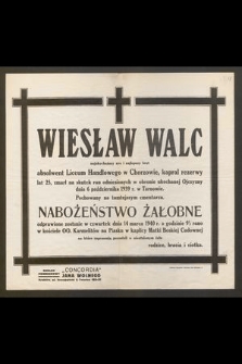 Wiesław Walc [...] zmarł na skutek ran odniesionych w obronie ukochanej Ojczyzny dnia 6 października 1939 r. [...] : nabożeństwo żałobne odprawione zostanie w czwartek dnia 14 marca 1940 [...]