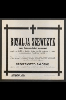 Rozalja Szewczyk emer. dyrektorka Szkoły powszechnej przeżywszy lat 76 [...] zasnęła w Panu dnia 20 czerwca 1934 r. [...]