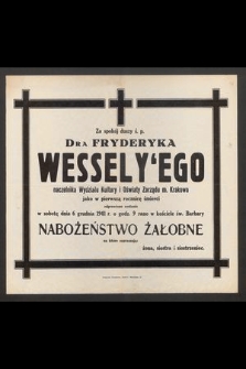 Za spokój duszy ś. p. Dra Fryderyka Wessely'ego naczelnika Wydziału Kultury i Oświaty Zarządu m. Krakowa [...] jako w pierwszą rocznicę śmierci odprawione zostanie w sobotę dnia 6 grudnia 1941 r. [...] nabożeństwo żałobne [...]