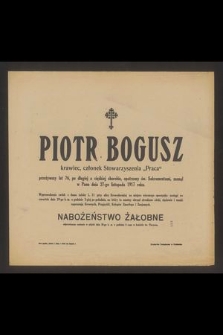 Piotr Bogusz krawiec, członek Stowarzyszenia „Praca” przeżywszy lat 76 [...] zasnął w Panu dnia 27-go listopada 1917 roku [...]
