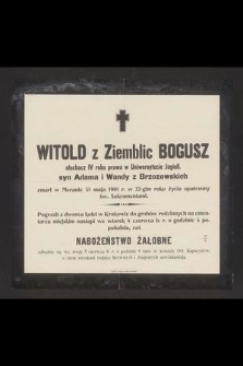 Witold z Ziemblic Bogusz słuchacz IV roku prawa w Uniwersytecie Jagiell. syn Adama i Wandy Brzozowskich zmarł w Meranie 32 maja 1901 r. [...]