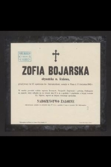 Zofia Bojarska obywatelka m. Krakowa, przeżywszy lat 67, opatrzona św. Sakramentami, zasnęła w Panu d. 13 kwietnia 1902 r. [...]