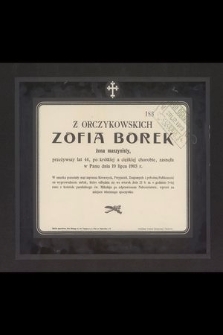 Z Orczykowskich Zofia Borek żona maszynisty przeżywszy lat 44, po krótkiej a ciężkiej chorobie, zasnęła w Panu dnia 19 lipca 1903 r. [...]