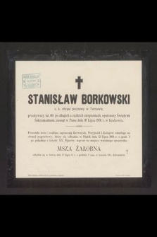 Stanisław Borkowski c. k. oficyał pocztowy w Tarnowie przeżywszy lat 40 [...] zasnął w Panu dnia 10 Lipca 1901 r. w Krakowie [...]
