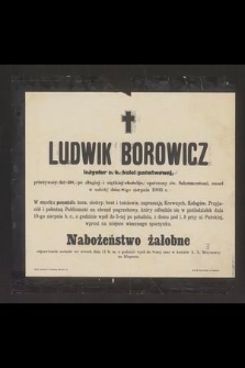 Borowicz Ludwik inżynier c. k. kolei państwowej, przeżywszy lat 50 […] zmarł w sobotę dnia 8-go sierpnia 1903 r. [...]