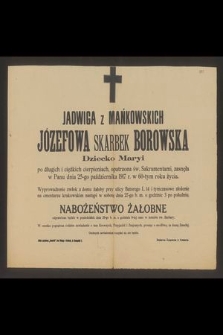 Jadwiga z Mańkowskich Józefowa Skarbek Borowska Dziecko maryi [...] zasnęła w Panu dnia 25-go pażdziernika 1917 r. w 60-tym roku życia [...]