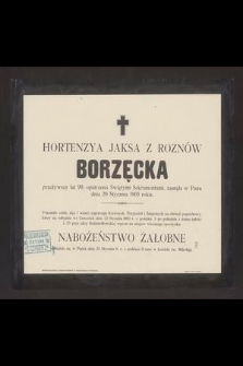 Hortenzya Jaksa z Roznów Borzęcka przeżywszy lat 90, opatrzona Świętymi Sakramentami, zasnęła w Panu dnia 20 Stycznia 1903 roku [...]