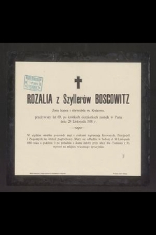 Rozalia z Szyllerów Boscowitz żona kupca i obywatela m. Krakowa przeżywszy lat 65, po krótkich cierpieniach zasnęła w Panu dnia 28 Listopada 1901 r. [...]