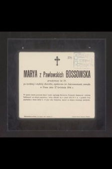 Marya z Pawłowskich Bossowska przeżywszy lat 70 [...] zasnęła w Panu dnia 27 kwietnia 1904 r. [...]