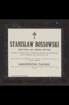 Stanisław Bossowski inżynier lasowy, emer. nadleśniczy dóbr Sucha urodzony w Tanczynku dnia 9 listopada 1847 [...] zmarł w Krakowie dnia 7 grudnia 1912 roku [...]
