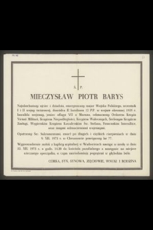 Ś. P. Mieczysław Piotr Barys [...] uczestnik I i II wojny światowej [...] odznaczony Orderem Krzyża Virtutu Militari, Krzyżem Niepodległości [...] zmarł [...] w dniu 9. XII. 1973 r. w Chorzowie przeżywszy lat 77 [...].