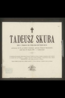 Tadeusz Skuba Dyrektor c. k. Gimnazyum św. Jacka w Krakowie, Kawaler orderu Franciszka Józefa etc., przeżywszy lat 64 [...] zmarł dnia 29. Sierpnia 1904 r. w Czatkowicach [...]