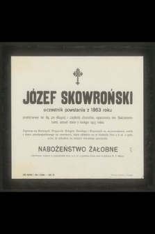 Józef Skowroński uczestnik powstania z 1863 roku przeżywszy lat 84 [...] zmarł dnia 7 lutego 1913 roku [...]