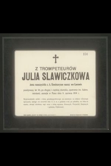 Z Trompeteurów Julia Slawiczkowa żona nauczyciela c. k. seminaryum naucz. we Lwowie przeżywszy lat 45 [...] zasnęła w Panu dnia 9. czerwca 1914 r. [...]
