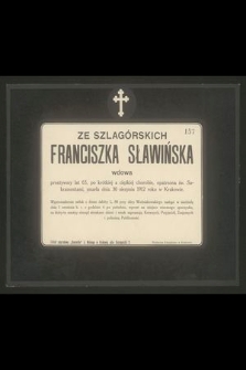 Ze Szlagórskich Franciszka Sławińska wdowa przeżywszy lat 65 [...] zmarła dnia 30 sierpnia 1912 roku w Krakowie [...]