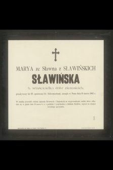 Marya ze Sławna z Sławińskich Sławińska b. właścicielka dóbr ziemskich, przeżywszy lat 85 [...] zasnęła w Panu dnia 19 marca 1902 r. [...]