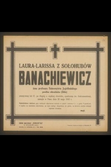 Laura-Larissa z Sółohubów Banachiewicz żona profesora Uniwersytetu Jagiellońskiego poetka ukraińska (Elde) przeżywszy lat 57 [...] zasnęła w Panu dnia 28 maja 1945 r. […]