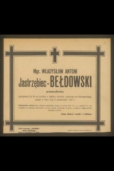 Mgr. Władysław Antoni Jastrzębiec-Bełdowski przemysłowiec przeżywszy lat 90 [...] zasnął w Panu dnia 9 października 1943 r. [...]