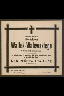 Za spokój duszy Bolesława Wallek-Walewskiego b. dyrektor Konserwatorium odprawione zostanie w sobotę dnia 22 kwietnia 1944 roku [...] nabożeństwo żałobne
