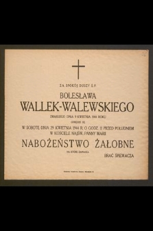 Za spokój duszy Bolesława Wallek-Walewskiego [...] odbędzie się w sobotę dnia 29 kwietnia 1944 r. [...] nabożeństwo żałobne, na które zaprasza Brać Śpiewacza