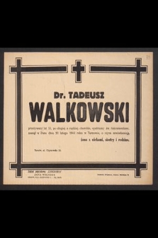 Dr. Tadeusz Walkowski [...], zasnął w Panu dnia 20 lutego 1944 r. w Tarnowie [...]