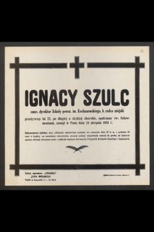 Ignacy Szulc emer. dyrektor Szkoły powsz. im. Kochanowskiego, b. radca miejski przeżywszy lat 72 [...] zasnął w Panu dnia 24 sierpnia 1931 r. [...]