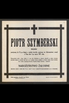 Piotr Szymberski inżynier przeżywszy lat 78, [...] zasnął w Panu dnia 1-go marca 1927 r. [...]