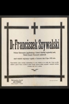 Dr Franciszek Szywalski Profesor Uniwersytetu Jagiellońskiego [...] zmarł w skutek tragicznego wypadku w Krakowie dnia 6 lipca 1932 roku [...]