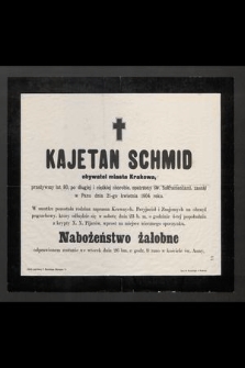 Kajetan Schmid obywatel miasta Krakowa, przeżywszy lat 80 [...] zasnął w Panu dnia 21-go kwietnia 1904 roku [...]