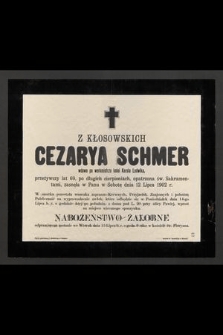 Z Kłosowskich Cezarya Schmer wdowa po werkmistrzu kolei Karola Ludwika przeżywszy lat 69 [...] zasnęła w Panu w Sobotę dnia 12 Lipca 1902 r. [...]