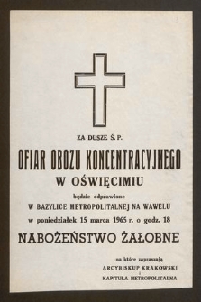 Za dusze św. p. ofiar obozu koncentracyjnego w Oświęcimiu będzie odprawione w Bazylice Metropolitalnej na Wawelu w poniedziałek 15 marca 1965 r. o godz. 18 [...]