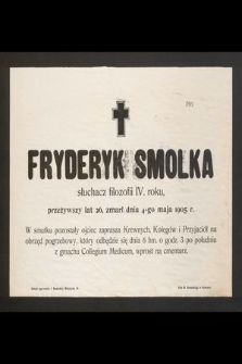 Fryderyk Smolka słuchacz filozofii IV. roku, przeżywszy lat 26 zmarł dnia 4=go maja 1905 r. [...]