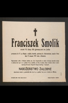 Franciszek Smolik uczeń VI. klasy filii gimnazyum św. Jacka przeżywszy lat 17 [...] zasnął w Panu dnia 31 sierpnia 1917 roku w Krakowie [...]
