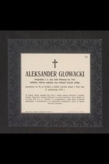 Aleksander Głowacki Kolejomistrz c. k. uprz. kolei Północnej Ces. Ferd. ozdobiony orderem wojennym oraz srebrnym krzyżem zasługi, przeżywszy lat 68, [...], zasnął w Panu dnia 27 października 1902 r. [...]