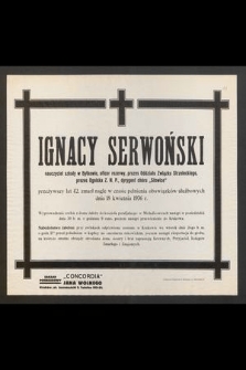 Ignacy Serwoński [...] przeżywszy lat 42 [...] zmarł nagle w czasie pełnienia obowiązków służbowych dnia 18 kwietnia 1936 r. […]