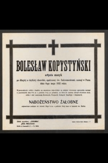 Bolesław Kopystyński [....] zasnął w Panu dnia 6-go maja 1932 roku [...]