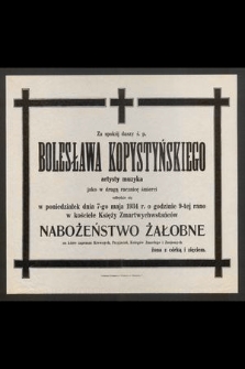 Za spokój duszy ś. p. Bolesława Kopystyńskiego [....] jako w drugą rocznicę śmierci odbędzie się w poniedziałek dnia 7-go maja 1934 r. o godzinie 9-tej rano w kościele Księży Zmartwychwstańców nabożeństwo żałobne [...]