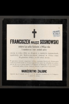 Franciszek Nałęcz Sosnowski żołnierz 1-go pułku Krakusów z 1831-go roku b. mandataryusz i emer. urzędnik sądowy urodz. w roku 1812 [...] zasnął w Panu dnia 16. grudnia 1902 r. w 91 roku życia [...]